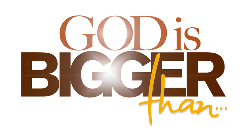 God is Bigger Than...